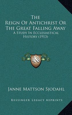 The Reign Of Antichrist Or The Great Falling Away 9781165173839