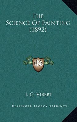 The Science Of Painting (1892) By J G Vibert 9781165185436 (Hardback)