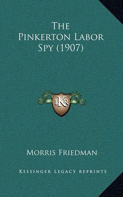 The Pinkerton Labor Spy (1907) By Morris Friedman 9781165197477