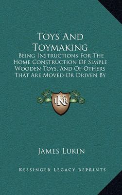 Toys And Toymaking By James Lukin 9781165204182 (Hardback)
