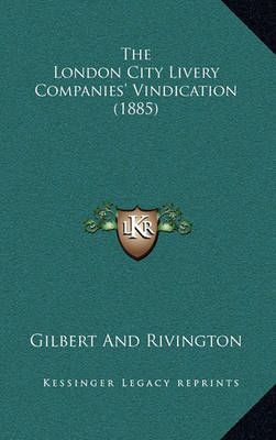 The London City Livery Companies' Vindication (1885) 9781165213474