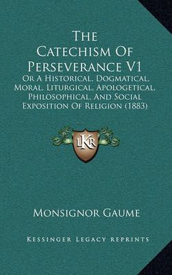 The Catechism Of Perseverance V1 By Monsignor Gaume 9781165244478