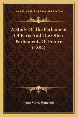 A Study Of The Parliament Of Paris And The Other Parliaments Of France (1884)