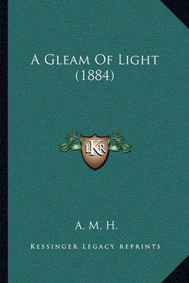 A Gleam Of Light (1884) By A M H 9781165254491 (Paperback)