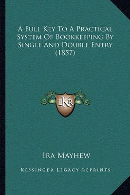 A Full Key To A Practical System Of Bookkeeping By Single And Double Entry (1857)