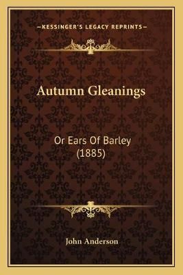 Autumn Gleanings By Associate Professor John Anderson 9781165259953
