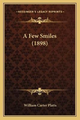 A Few Smiles (1898) By William Carter Platts 9781165266050 (Paperback)