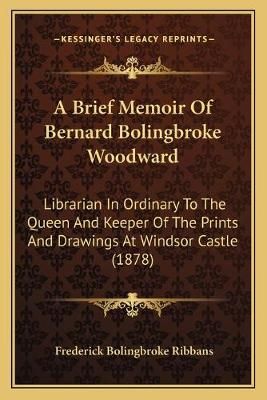 A Brief Memoir Of Bernard Bolingbroke Woodward 9781165266906