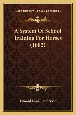 A System Of School Training For Horses (1882) 9781165267521