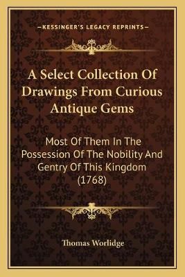 A Select Collection Of Drawings From Curious Antique Gems (Paperback)