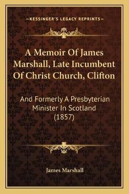 A Memoir Of James Marshall, Late Incumbent Of Christ Church, Clifton