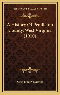 A History Of Pendleton County, West Virginia (1910) 9781165299102