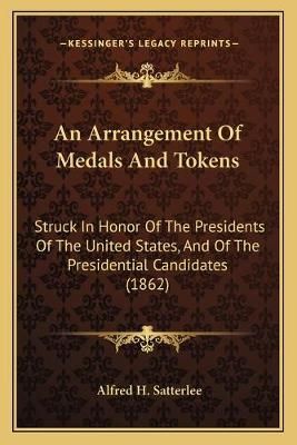 An Arrangement Of Medals And Tokens By Alfred H Satterlee (Paperback)