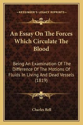 An Essay On The Forces Which Circulate The Blood By Charles Bell
