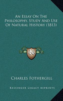 An Essay On The Philosophy, Study And Use Of Natural History (1813)