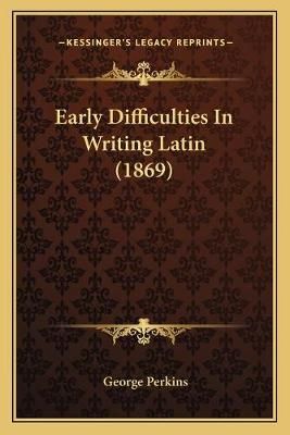Early Difficulties In Writing Latin (1869) 9781165328451 (Paperback)