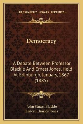 Democracy By John Stuart Blackie, Ernest Charles Jones 9781165329632