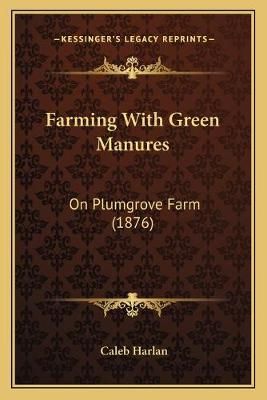 Farming With Green Manures By Caleb Harlan 9781165330539 (Paperback)