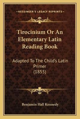 Tirocinium Or An Elementary Latin Reading Book 9781165334537