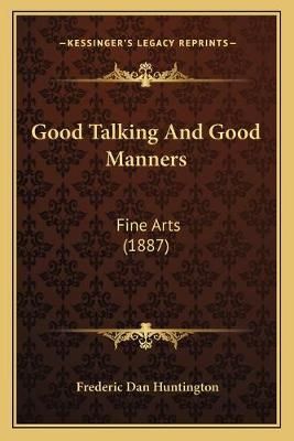 Good Talking And Good Manners By Frederic Dan Huntington 9781165336128