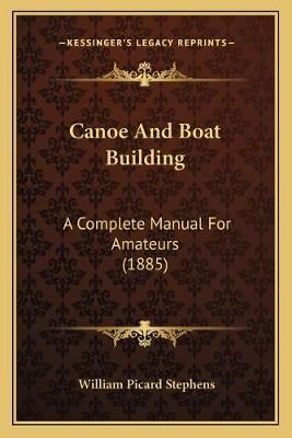 Canoe And Boat Building By William Picard Stephens 9781165336760
