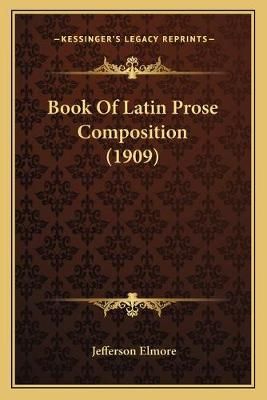 Book Of Latin Prose Composition (1909) By Jefferson Elmore (Paperback)