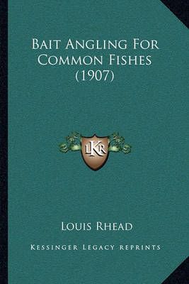 Bait Angling For Common Fishes (1907) By Louis Rhead 9781165337200