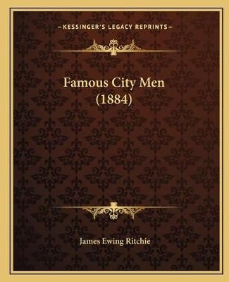 Famous City Men (1884) By James Ewing Ritchie 9781165342877