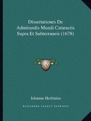 Dissertationes De Admirandis Mundi Cataractis Supra Et Subterraneis (1678)