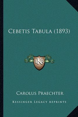 Cebetis Tabula (1893) By Carolus Praechter 9781165367610 (Paperback)