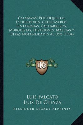 Calabazas! Politiquillos, Escribidores, Criticastros, Pintamonas, Cacharreros, Murguistas, Histriones, Maletas Y Otras Notabilidades Al Uso (1904)