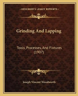Grinding And Lapping By Joseph Vincent Woodworth 9781165375189