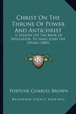 Christ On The Throne Of Power And Antichrist By Fortune Charles Brown