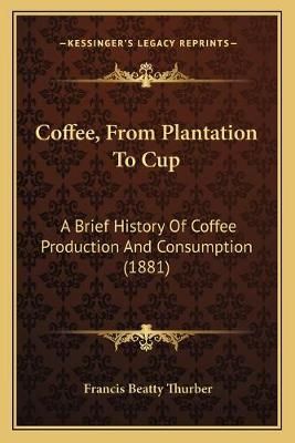 Coffee, From Plantation To Cup By Francis Beatty Thurber 9781165385409
