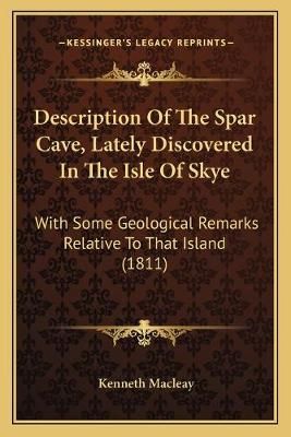 Description Of The Spar Cave, Lately Discovered In The Isle Of Skye
