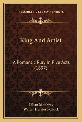King And Artist By Lilian Moubrey, Walter Herries Pollock (Paperback)