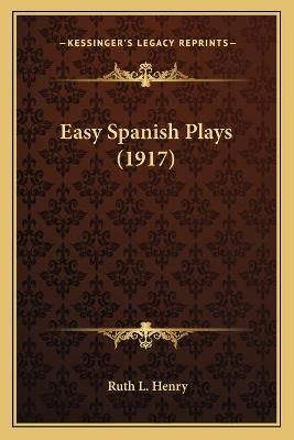 Easy Spanish Plays (1917) By Ruth L Henry 9781165412129 (Paperback)