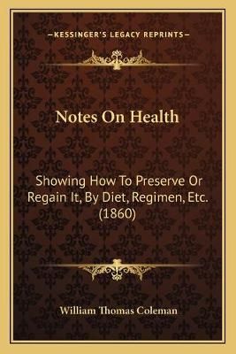 Notes On Health By William Thomas Coleman 9781165421763 (Paperback)