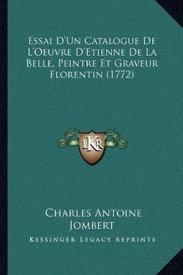 Essai D'Un Catalogue De L'Oeuvre D'Etienne De La Belle, Peintre Et Graveur Florentin (1772)