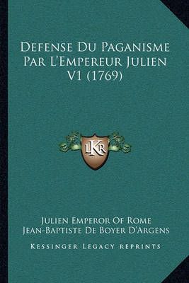 Defense Du Paganisme Par L'Empereur Julien V1 (1769) 9781165427642