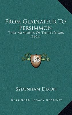 From Gladiateur To Persimmon By Sydenham Dixon 9781165430468