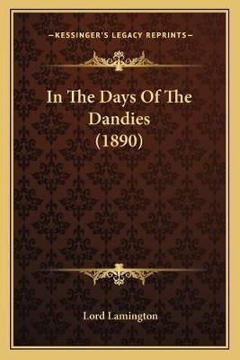 In The Days Of The Dandies (1890) By Lord Lamington 9781165474172