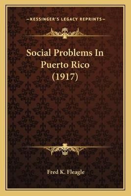 Social Problems In Puerto Rico (1917) By Fred K Fleagle 9781165476008
