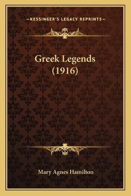 Greek Legends (1916) By Dr Mary Agnes Hamilton 9781165478477