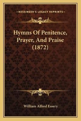 Hymns Of Penitence, Prayer, And Praise (1872) By William Alfred Essery