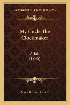 My Uncle The Clockmaker By Mary Botham Howitt 9781165479177