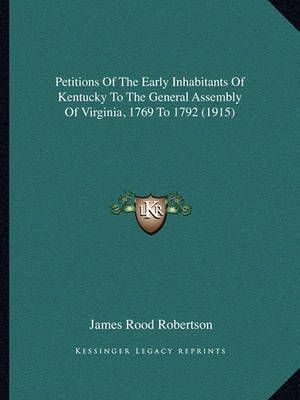 Petitions Of The Early Inhabitants Of Kentucky To The General Assembly Of Virginia, 1769 To 1792 (1915)