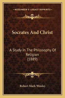 Socrates And Christ By Robert Mark Wenley 9781165486069 (Paperback)