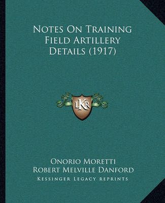 Notes On Training Field Artillery Details (1917) 9781165489671