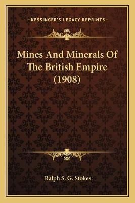 Mines And Minerals Of The British Empire (1908) By Ralph S G Stokes